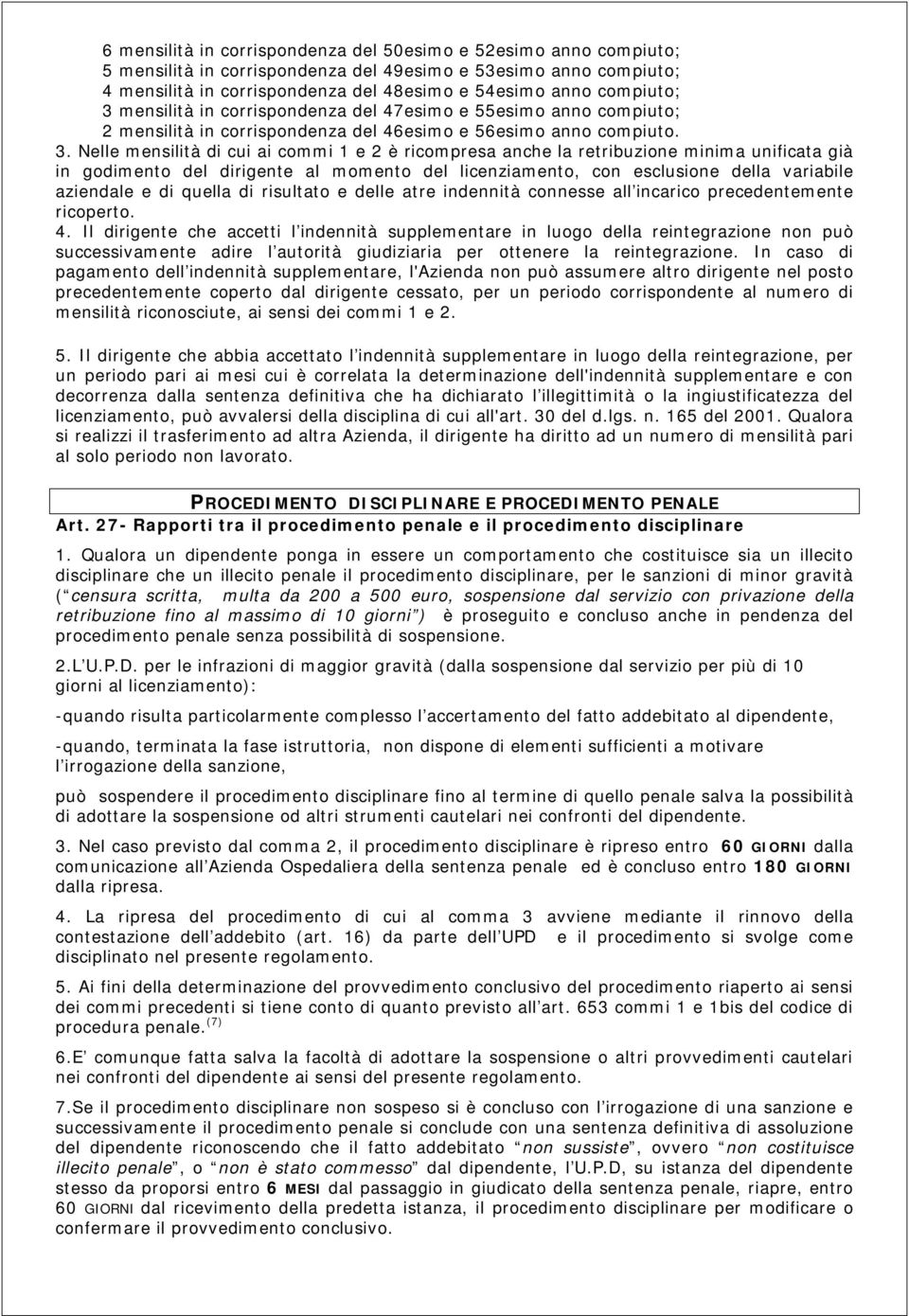 mensilità in corrispondenza del 47esimo e 55esimo anno compiuto; 2 mensilità in corrispondenza del 46esimo e 56esimo anno compiuto. 3.