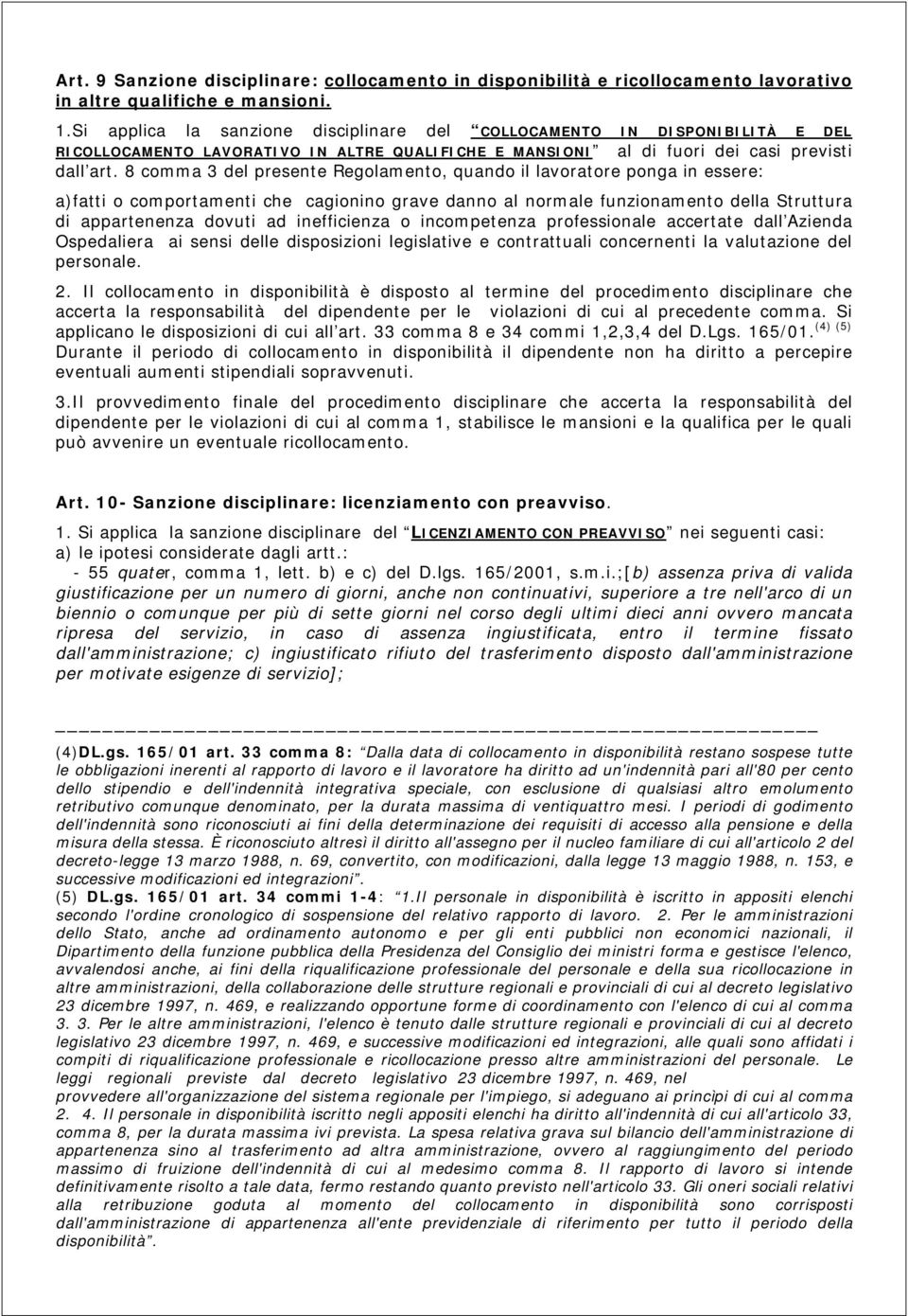 8 comma 3 del presente Regolamento, quando il lavoratore ponga in essere: a)fatti o comportamenti che cagionino grave danno al normale funzionamento della Struttura di appartenenza dovuti ad