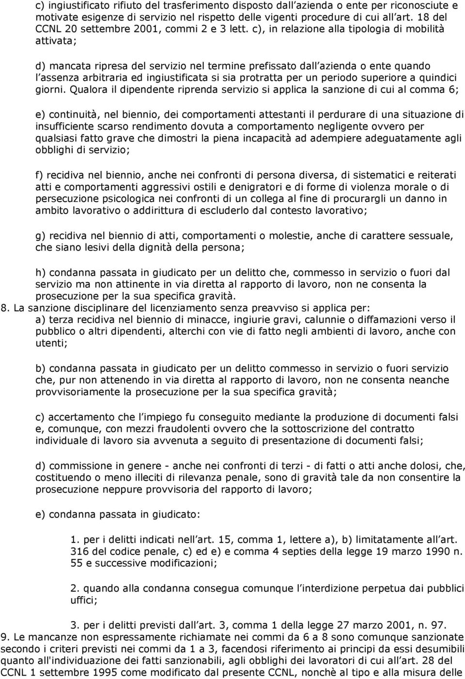 c), in relazione alla tipologia di mobilità attivata; d) mancata ripresa del servizio nel termine prefissato dall azienda o ente quando l assenza arbitraria ed ingiustificata si sia protratta per un