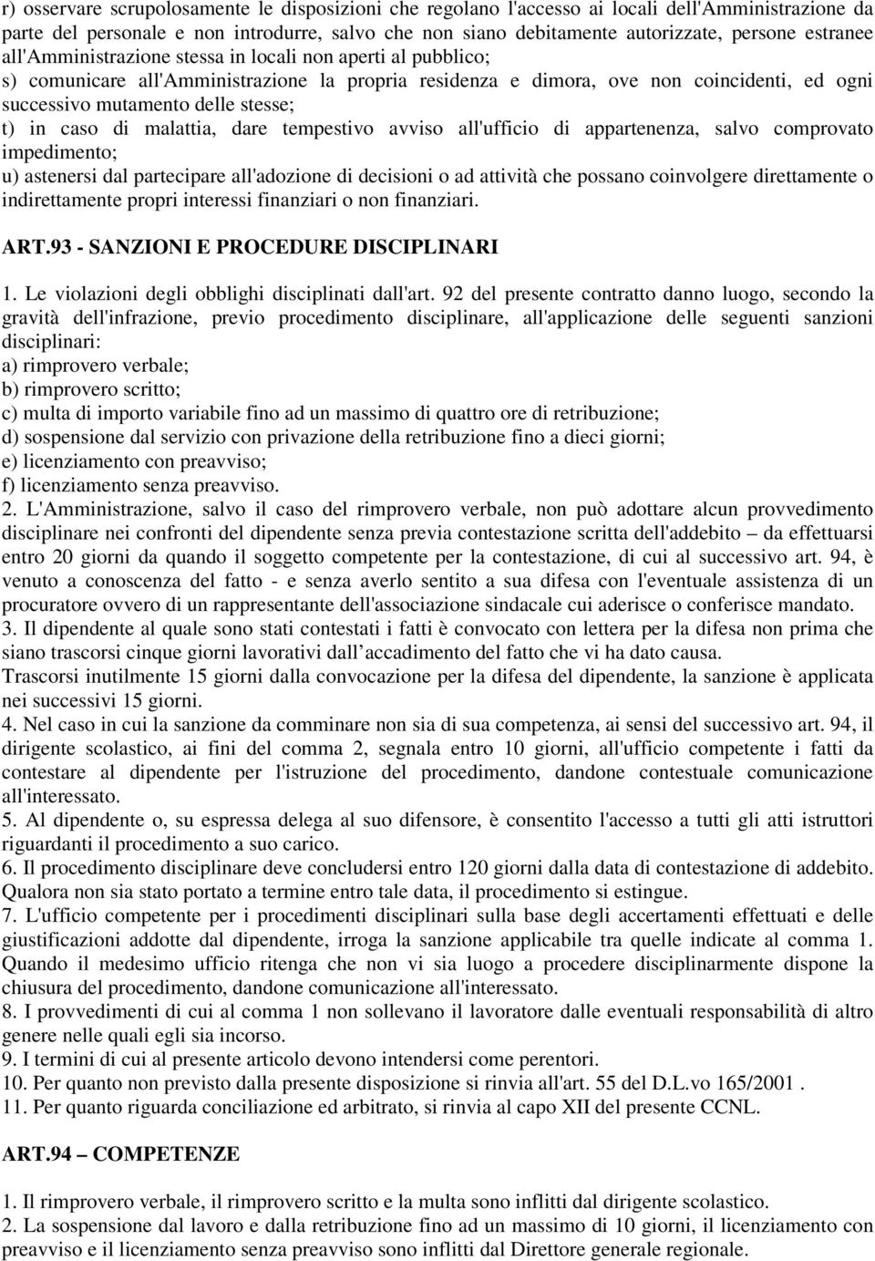 t) in caso di malattia, dare tempestivo avviso all'ufficio di appartenenza, salvo comprovato impedimento; u) astenersi dal partecipare all'adozione di decisioni o ad attività che possano coinvolgere