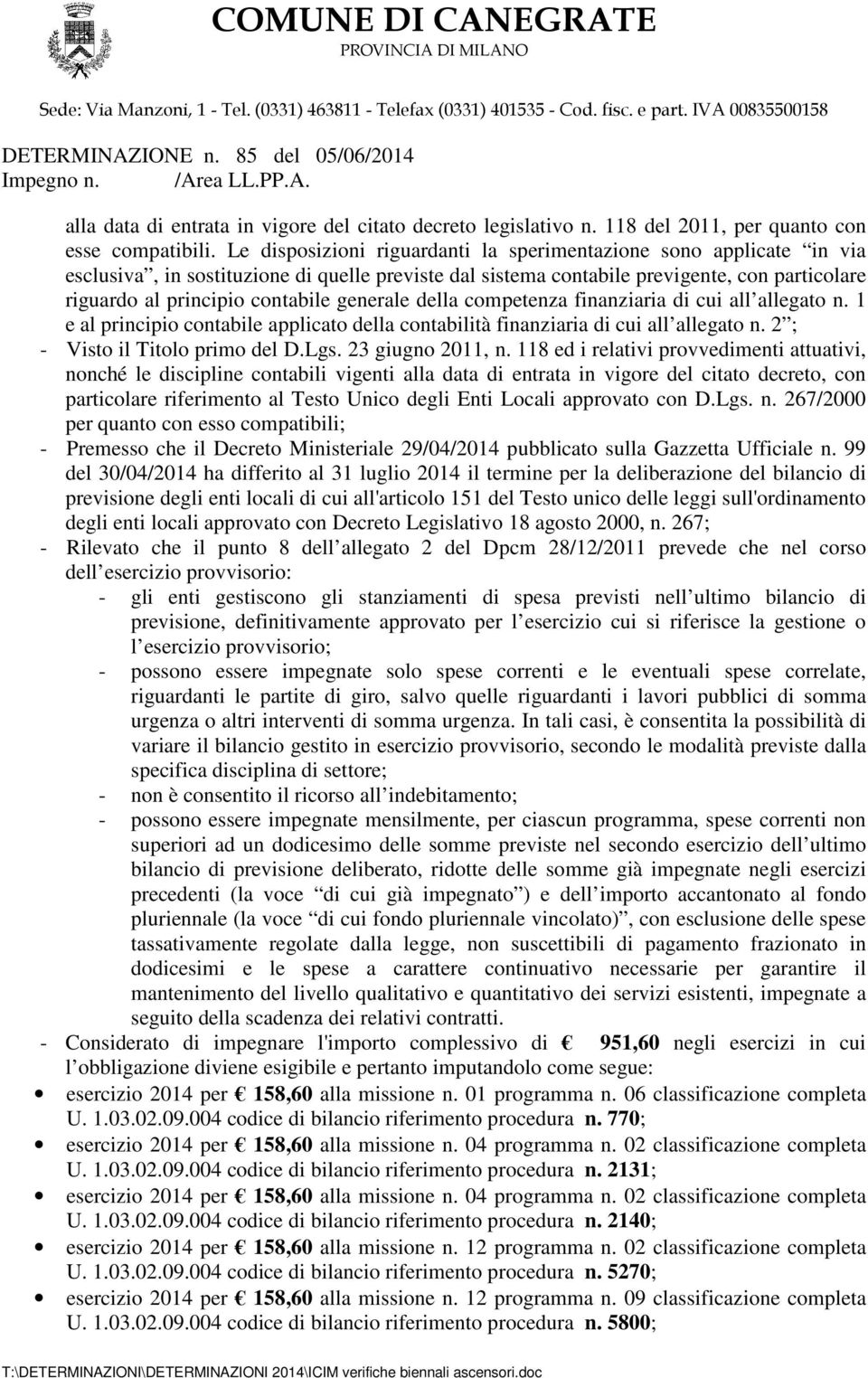 generale della competenza finanziaria di cui all allegato n. 1 e al principio contabile applicato della contabilità finanziaria di cui all allegato n. 2 ; - Visto il Titolo primo del D.Lgs.