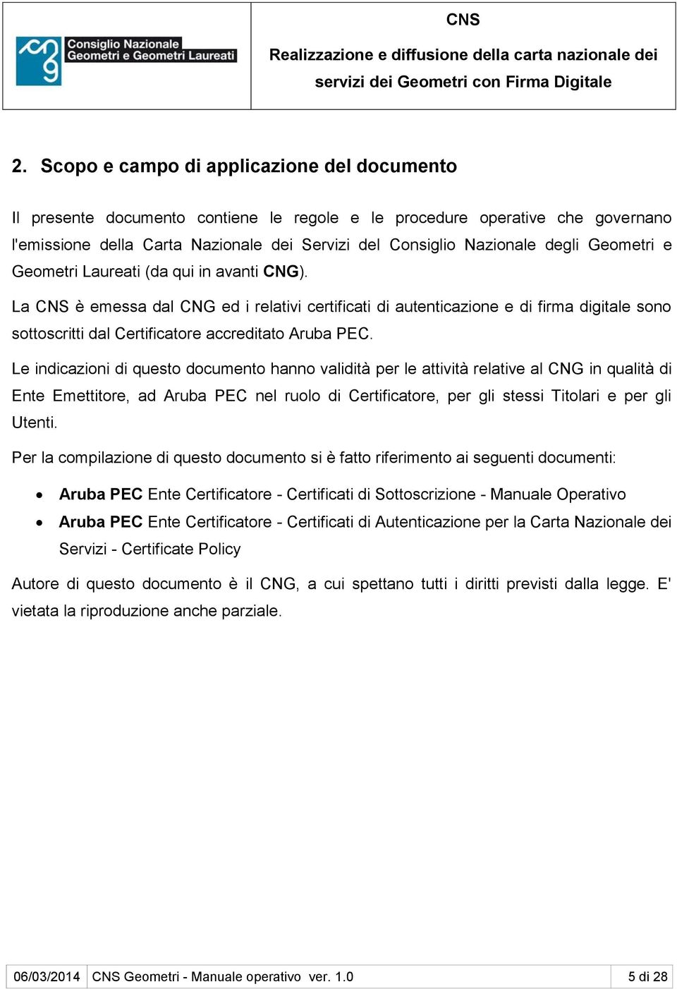 La CNS è emessa dal CNG ed i relativi certificati di autenticazione e di firma digitale sono sottoscritti dal Certificatore accreditato Aruba PEC.