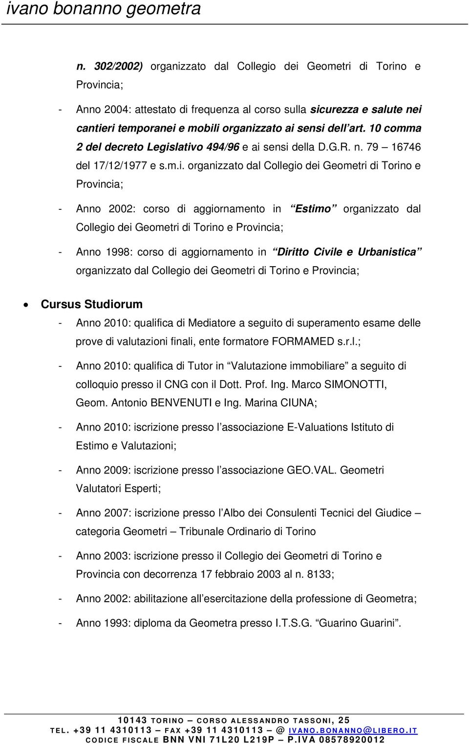 lativo 494/96 e ai sensi della D.G.R. n. 79 16746 del 17/12/1977 e s.m.i. organizzato dal Collegio dei Geometri di Torino e Provincia; - Anno 2002: corso di aggiornamento in Estimo organizzato dal