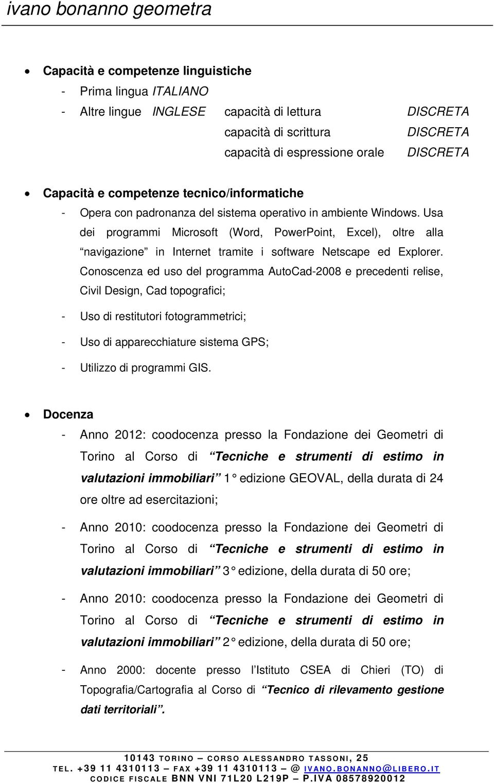 Usa dei programmi Microsoft (Word, PowerPoint, Excel), oltre alla navigazione in Internet tramite i software Netscape ed Explorer.