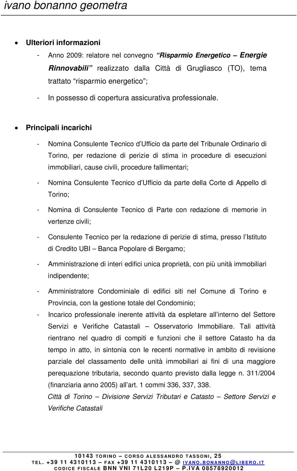 Principali incarichi - Nomina Consulente Tecnico d Ufficio da parte del Tribunale Ordinario di Torino, per redazione di perizie di stima in procedure di esecuzioni immobiliari, cause civili,