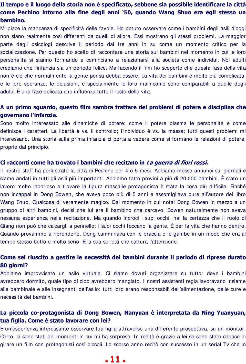 La maggior parte degli psicologi descrive il periodo dai tre anni in su come un momento critico per la socializzazione.