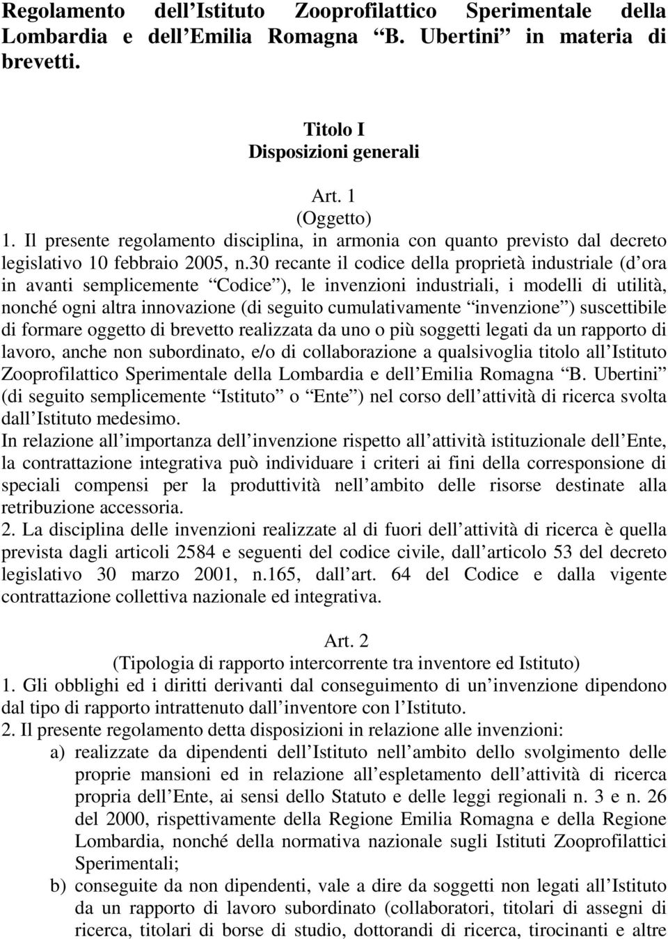 30 recante il codice della proprietà industriale (d ora in avanti semplicemente Codice ), le invenzioni industriali, i modelli di utilità, nonché ogni altra innovazione (di seguito cumulativamente