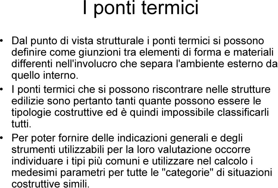 I ponti termici che si possono riscontrare nelle strutture edilizie sono pertanto tanti quante possono essere le tipologie costruttive ed è quindi