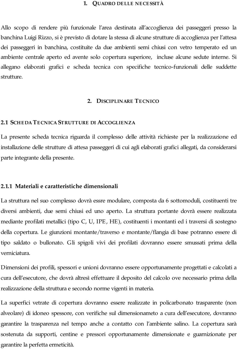 sedute interne. Si allegano elaborati grafici e scheda tecnica con specifiche tecnico-funzionali delle suddette strutture. 2. DISCIPLINARE TECNICO 2.