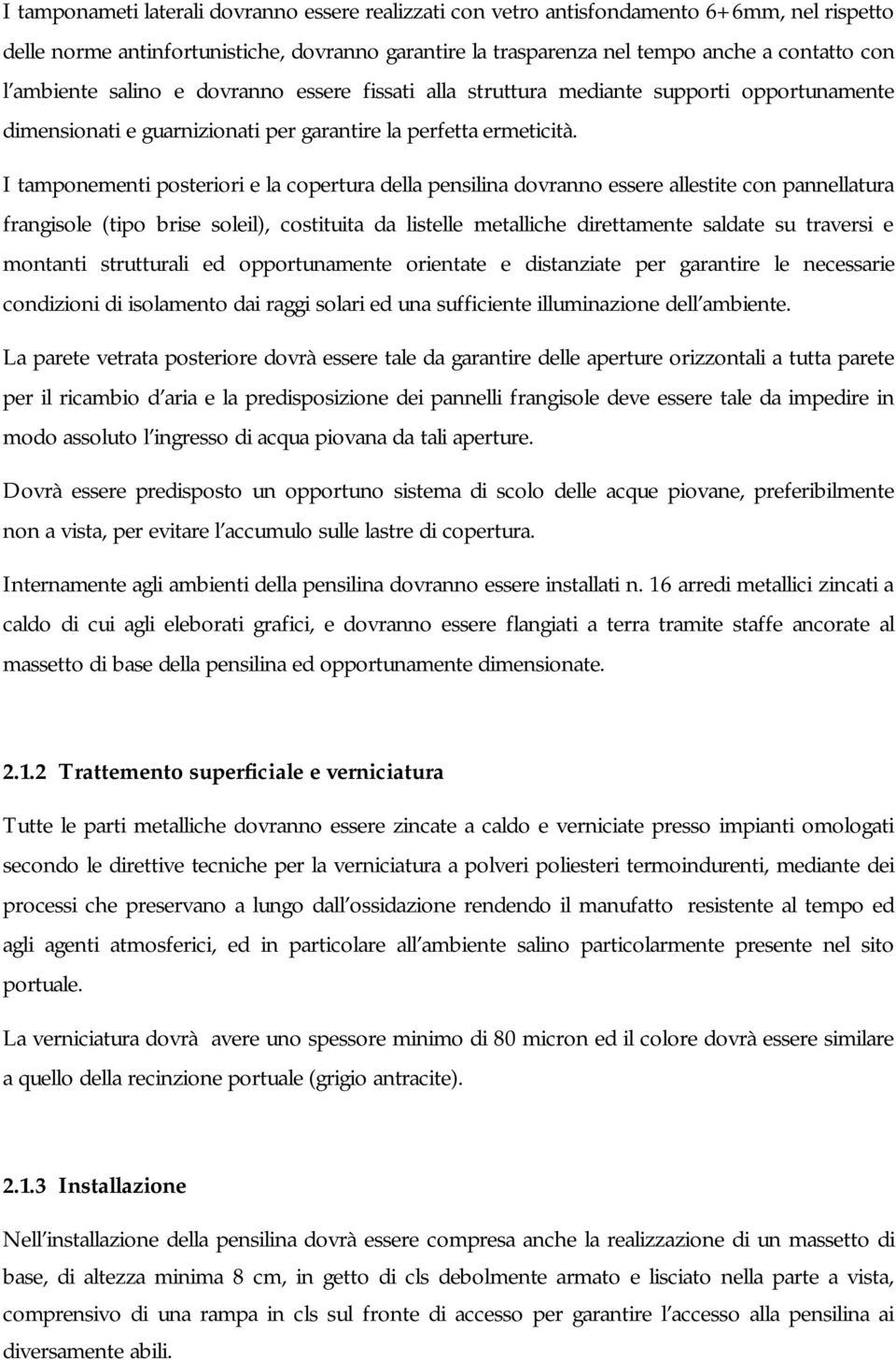 I tamponementi posteriori e la copertura della pensilina dovranno essere allestite con pannellatura frangisole (tipo brise soleil), costituita da listelle metalliche direttamente saldate su traversi