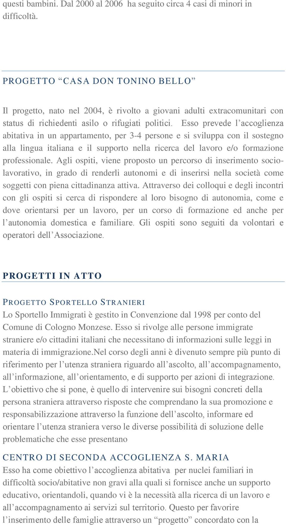 Esso prevede l accoglienza abitativa in un appartamento, per 3-4 persone e si sviluppa con il sostegno alla lingua italiana e il supporto nella ricerca del lavoro e/o formazione professionale.