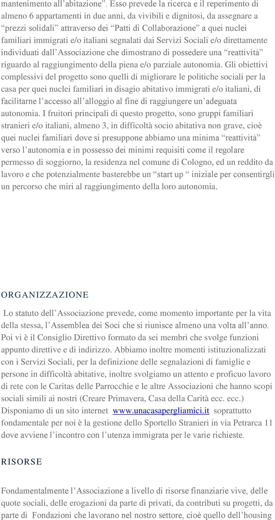 immigrati e/o italiani segnalati dai Servizi Sociali e/o direttamente individuati dall Associazione che dimostrano di possedere una reattività riguardo al raggiungimento della piena e/o parziale