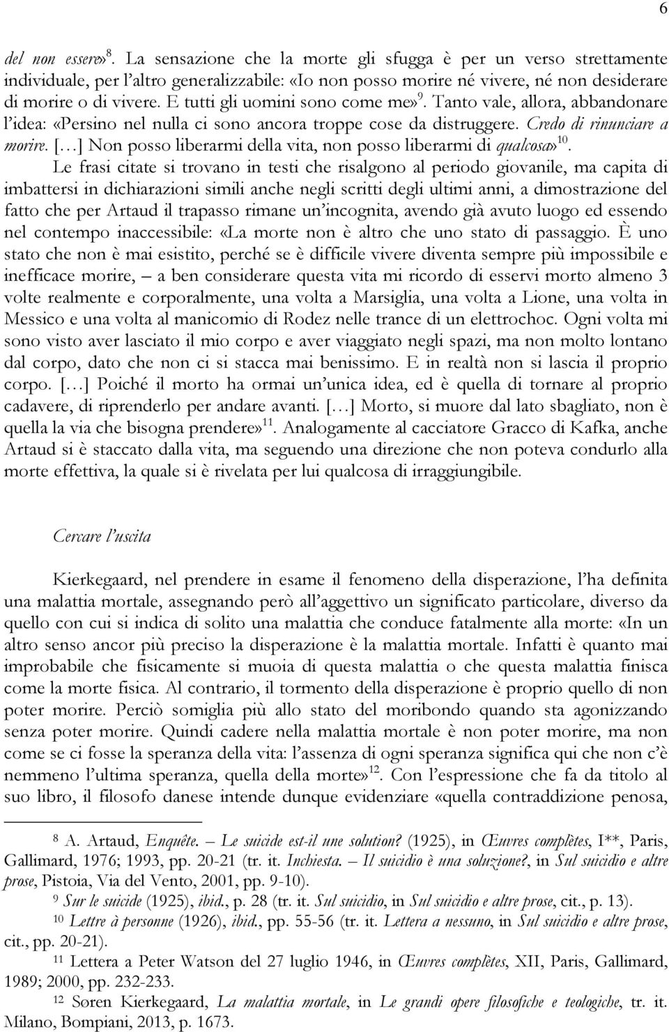 E tutti gli uomini sono come me» 9. Tanto vale, allora, abbandonare l idea: «Persino nel nulla ci sono ancora troppe cose da distruggere. Credo di rinunciare a morire.