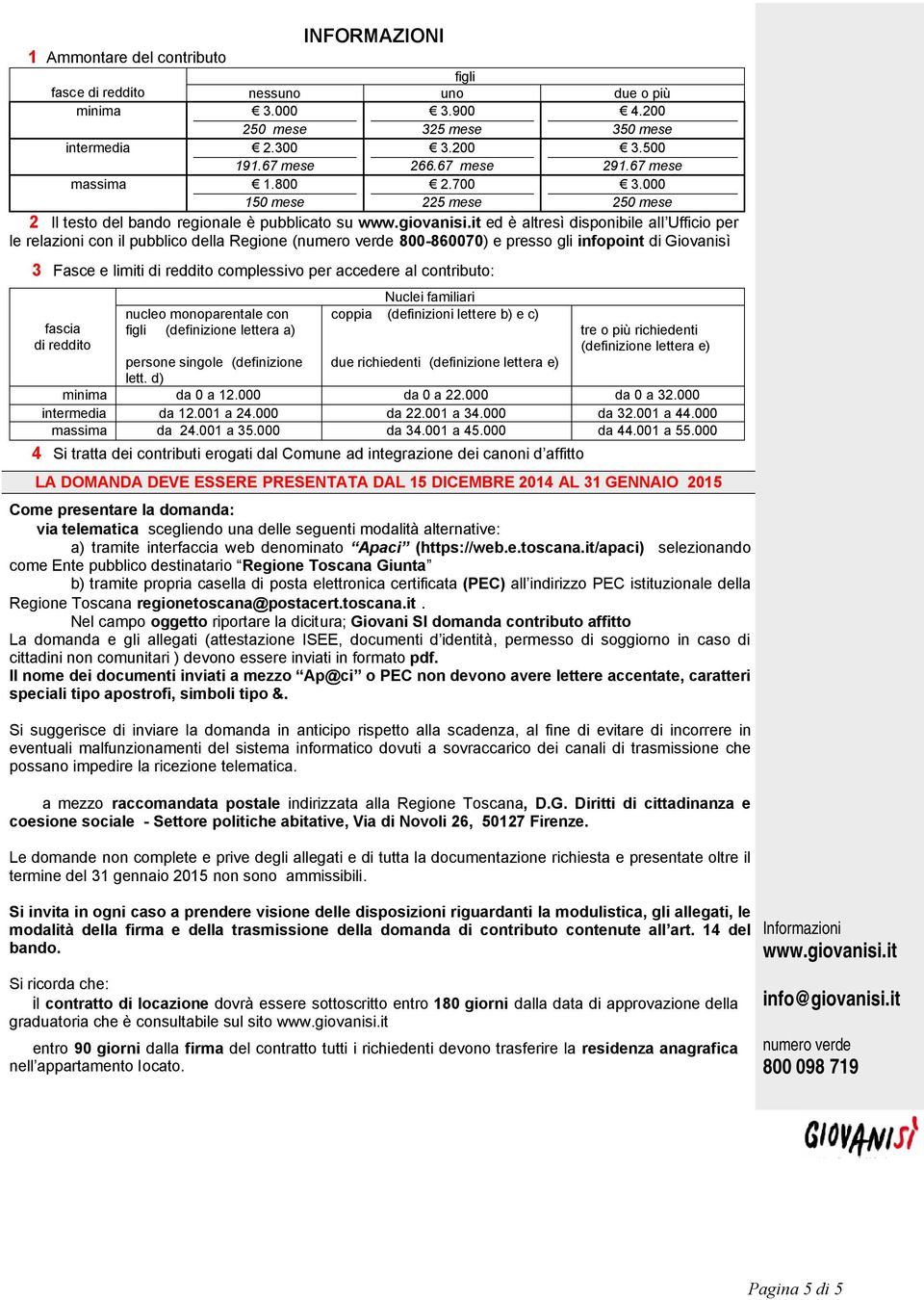 it ed è altresì disponibile all Ufficio per le relazioni con il pubblico della Regione (numero verde 800-860070) e presso gli infopoint di Giovanisì 3 Fasce e limiti di reddito complessivo per