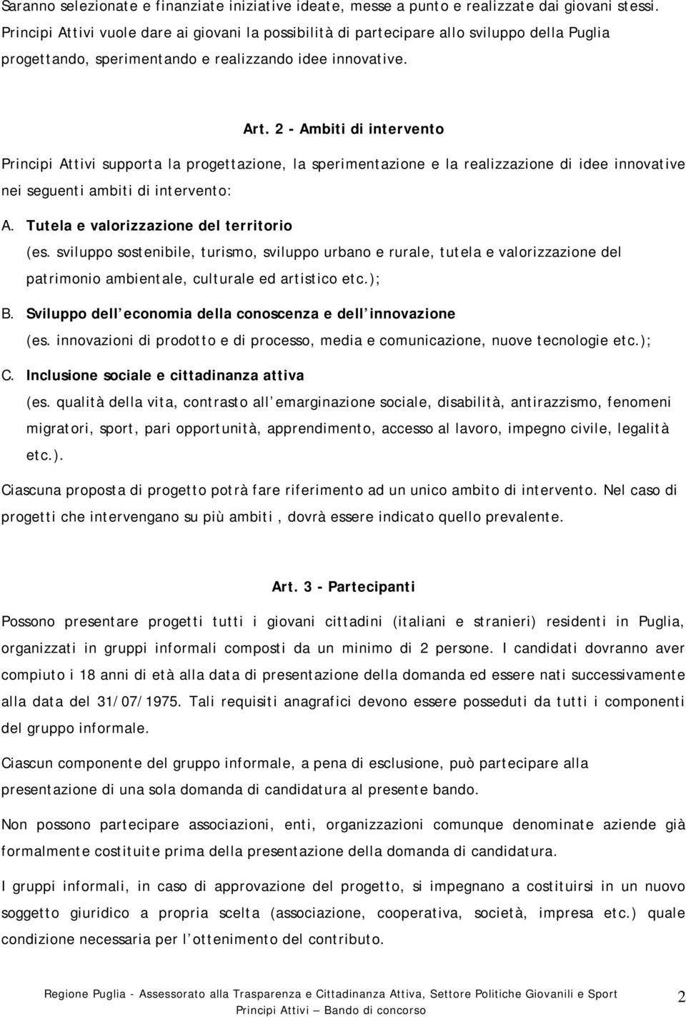 2 - Ambiti di intervento Principi Attivi supporta la progettazione, la sperimentazione e la realizzazione di idee innovative nei seguenti ambiti di intervento: A.