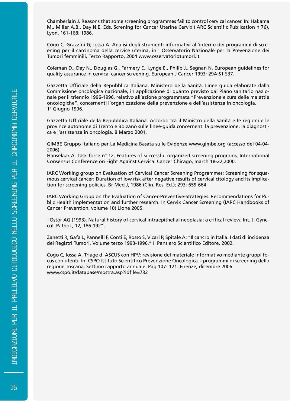 Analisi degli strumenti informativi all interno dei programmi di screening per il carcinoma della cervice uterina, in : Osservatorio Nazionale per la Prevenzione dei Tumori femminili, Terzo Rapporto,