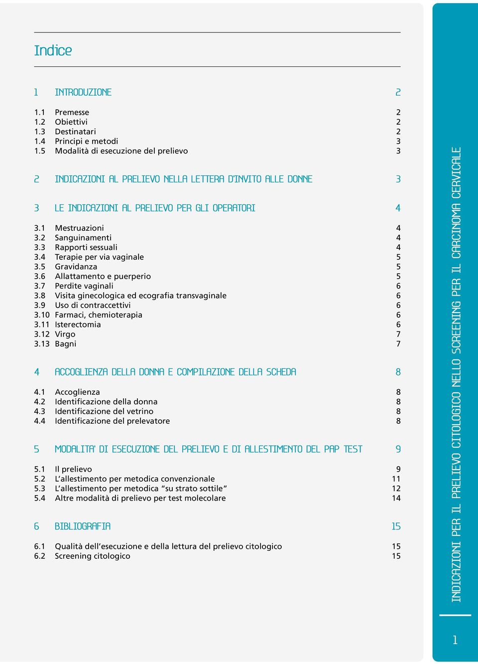 3 Rapporti sessuali 4 3.4 Terapie per via vaginale 5 3.5 Gravidanza 5 3.6 Allattamento e puerperio 5 3.7 Perdite vaginali 6 3.8 Visita ginecologica ed ecografia transvaginale 6 3.