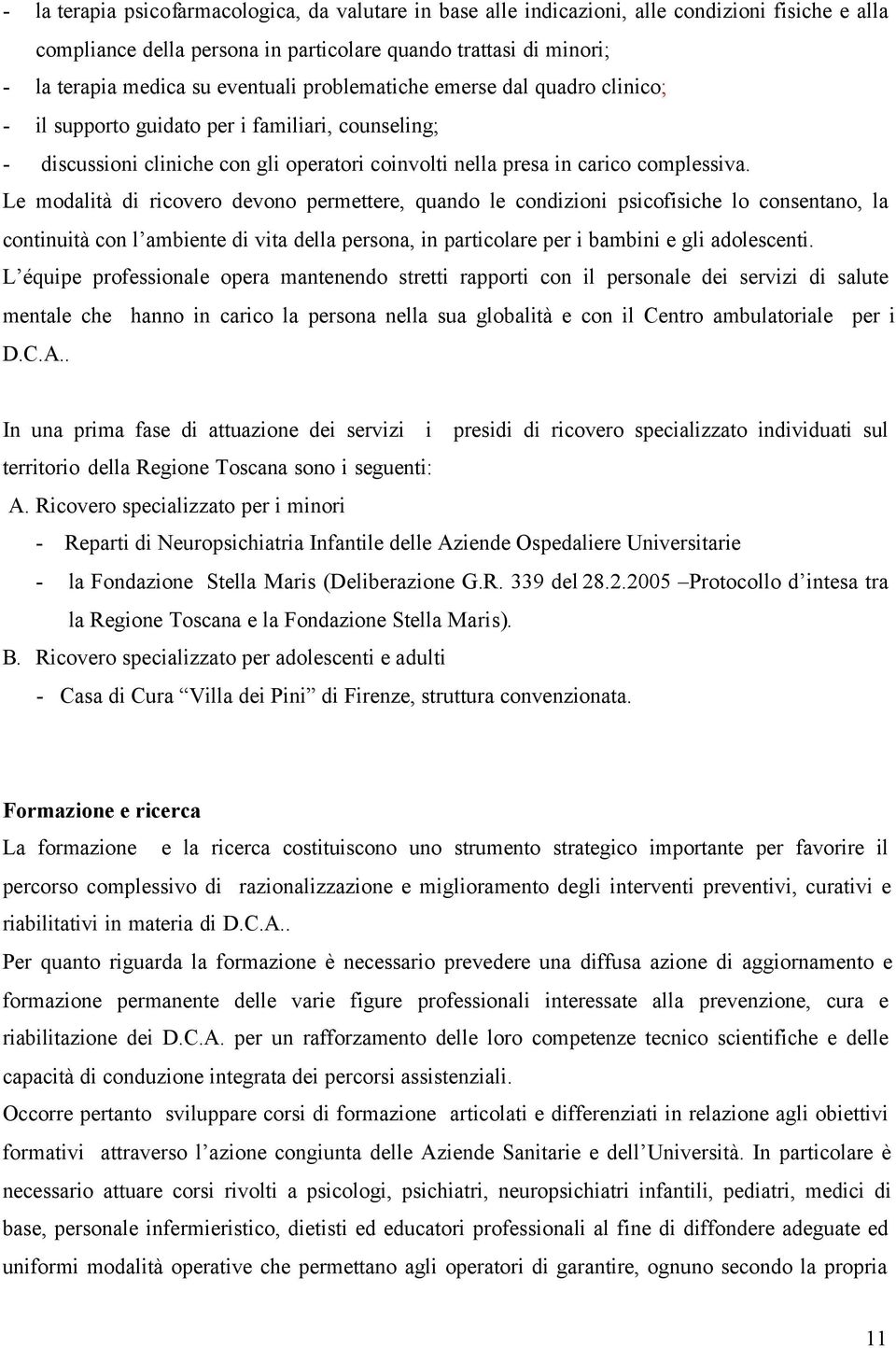 Le modalità di ricovero devono permettere, quando le condizioni psicofisiche lo consentano, la continuità con l ambiente di vita della persona, in particolare per i bambini e gli adolescenti.