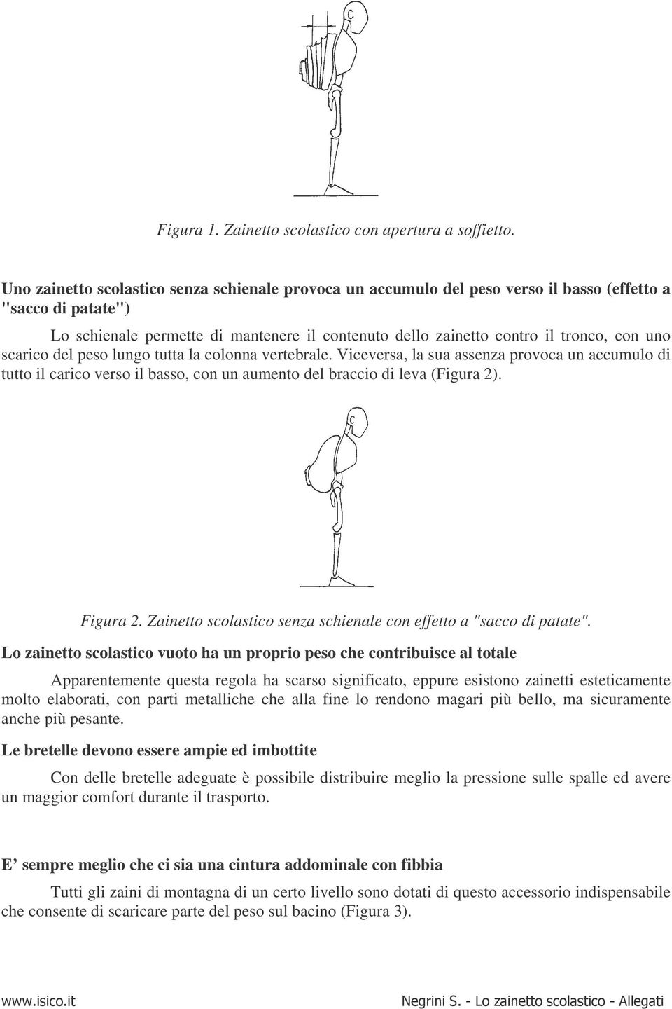 uno scarico del peso lungo tutta la colonna vertebrale. Viceversa, la sua assenza provoca un accumulo di tutto il carico verso il basso, con un aumento del braccio di leva (Figura 2). Figura 2.