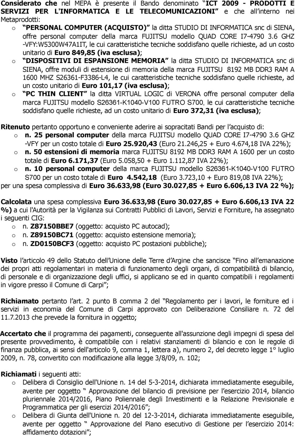 6 GHZ -VFY:W5300W47A1IT, le cui caratteristiche tecniche soddisfano quelle richieste, ad un costo unitario di Euro 849,85 (iva esclusa); o DISPOSITIVI DI ESPANSIONE MEMORIA la ditta STUDIO DI