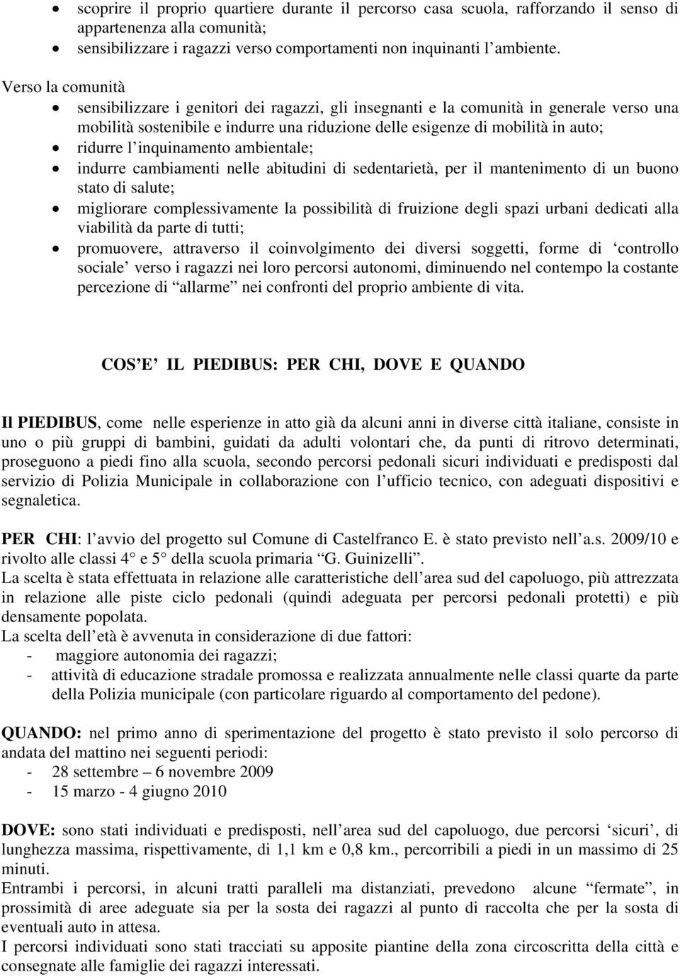 inquinamento ambientale; indurre cambiamenti nelle abitudini di sedentarietà, per il mantenimento di un buono stato di salute; migliorare complessivamente la possibilità di fruizione degli spazi