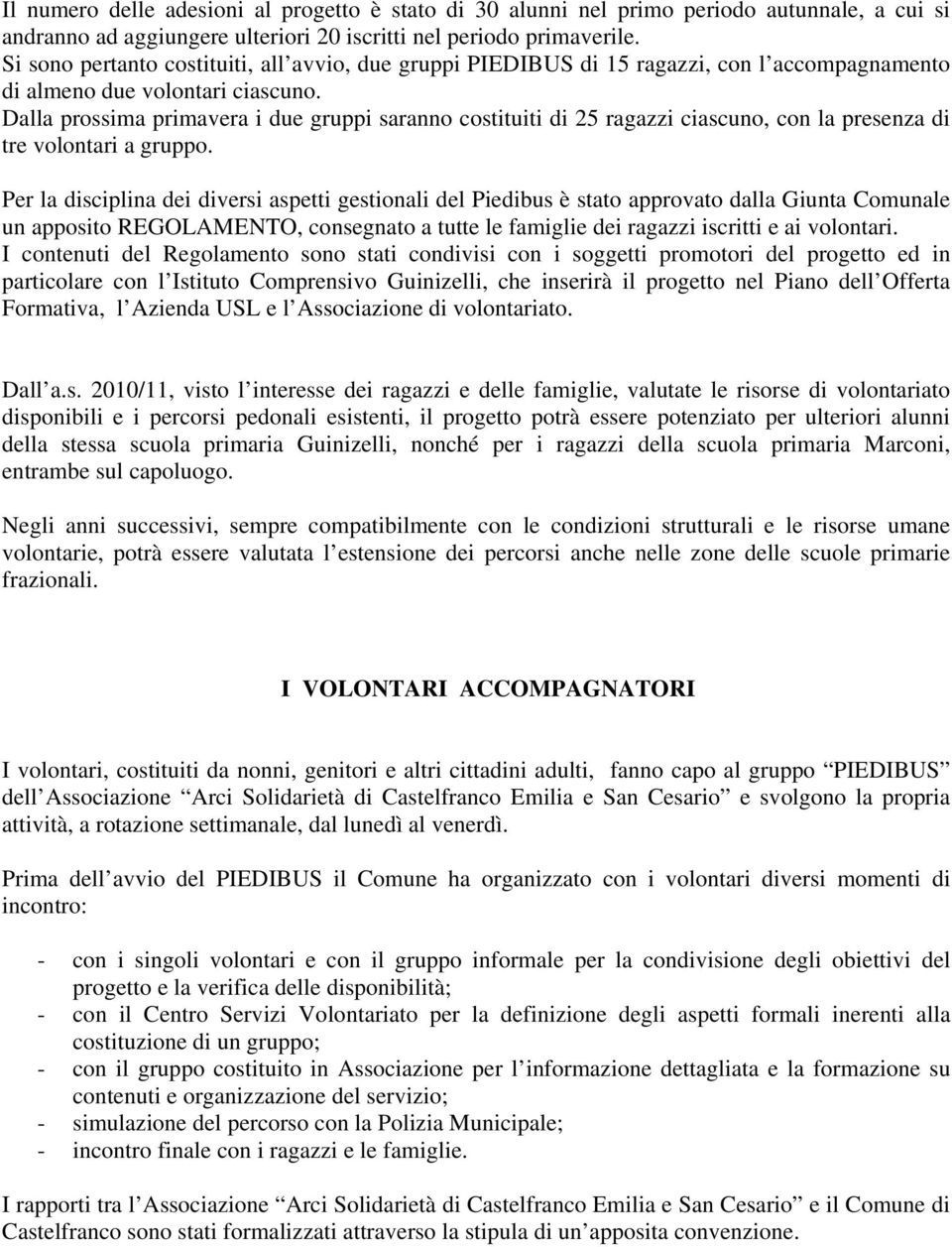 Dalla prossima primavera i due gruppi saranno costituiti di 25 ragazzi ciascuno, con la presenza di tre volontari a gruppo.