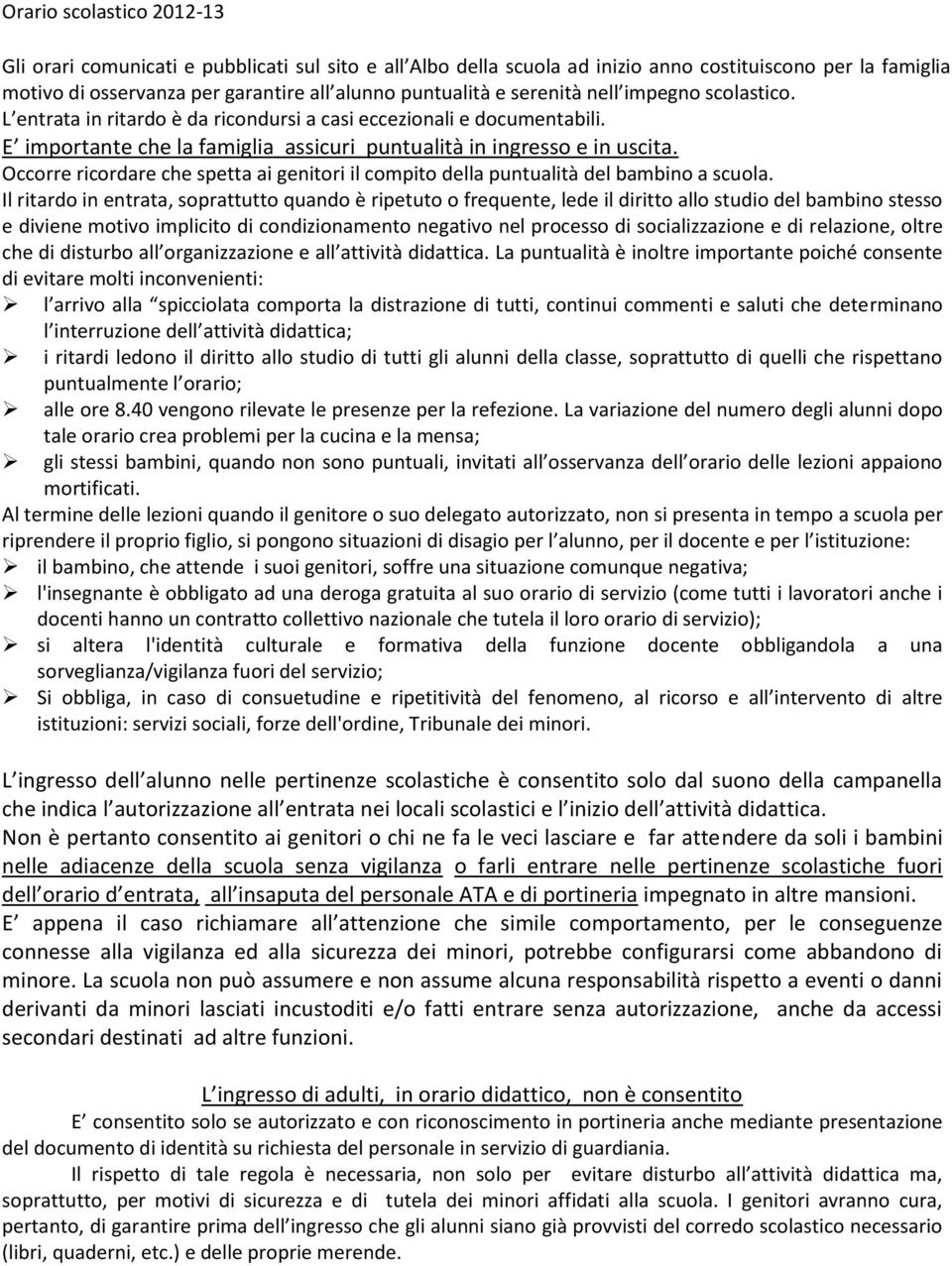 Occorre ricordare che spetta ai genitori il compito della puntualità del bambino a scuola.