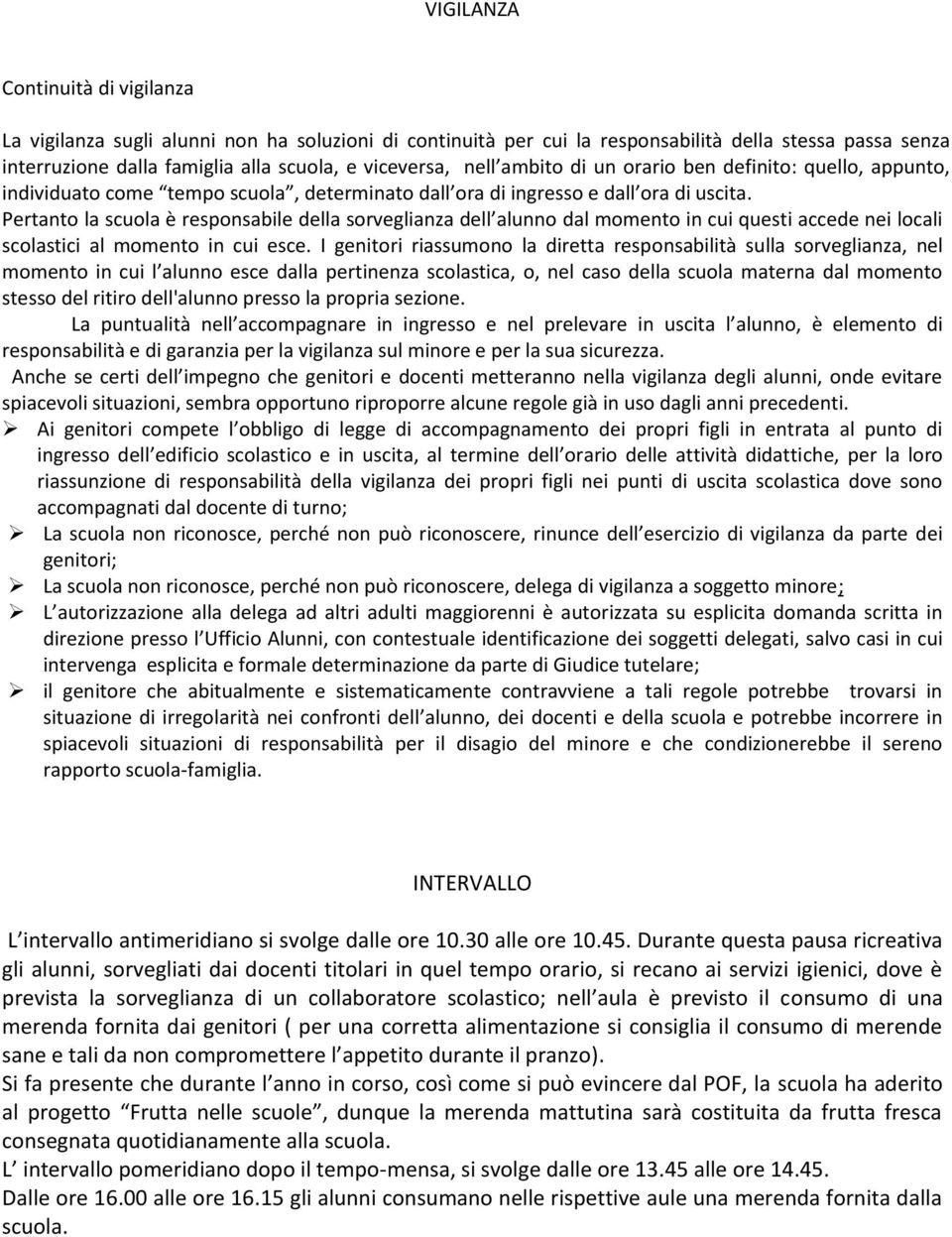 Pertanto la scuola è responsabile della sorveglianza dell alunno dal momento in cui questi accede nei locali scolastici al momento in cui esce.