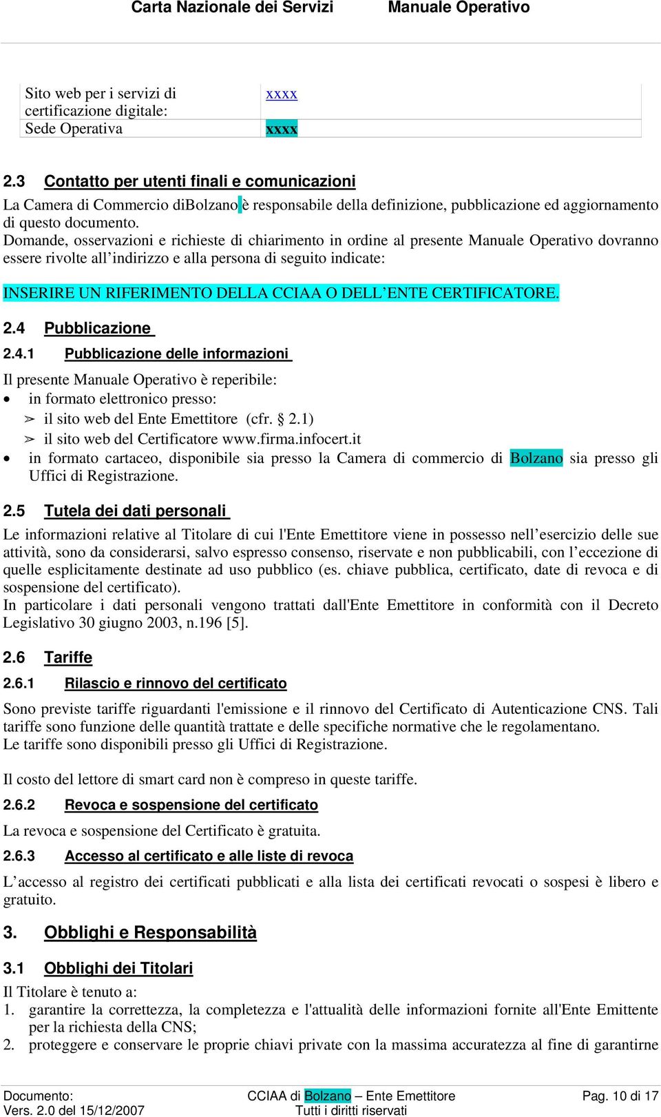 Domande, osservazioni e richieste di chiarimento in ordine al presente dovranno essere rivolte all indirizzo e alla persona di seguito indicate: INSERIRE UN RIFERIMENTO DELLA CCIAA O DELL ENTE