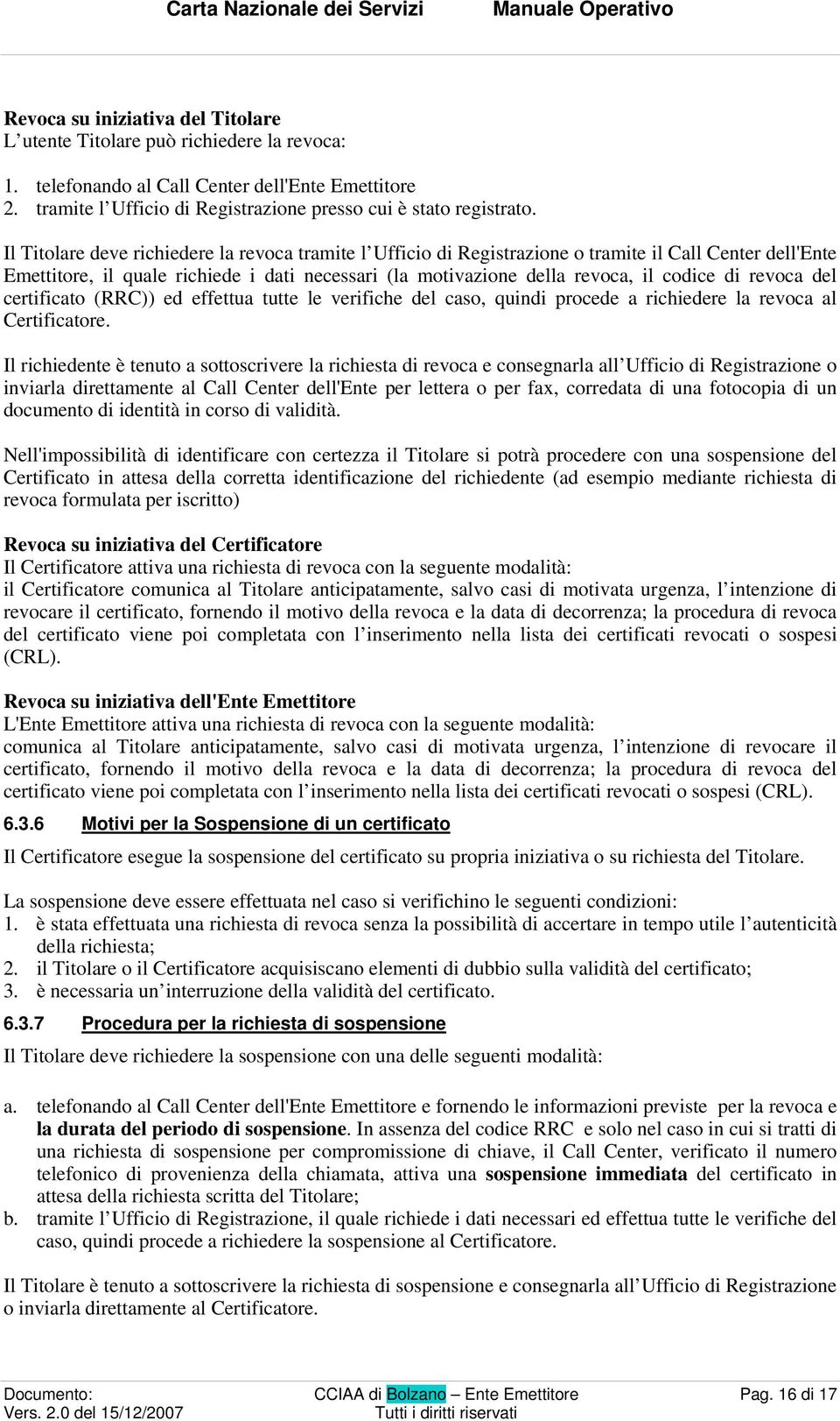 revoca del certificato (RRC)) ed effettua tutte le verifiche del caso, quindi procede a richiedere la revoca al Certificatore.