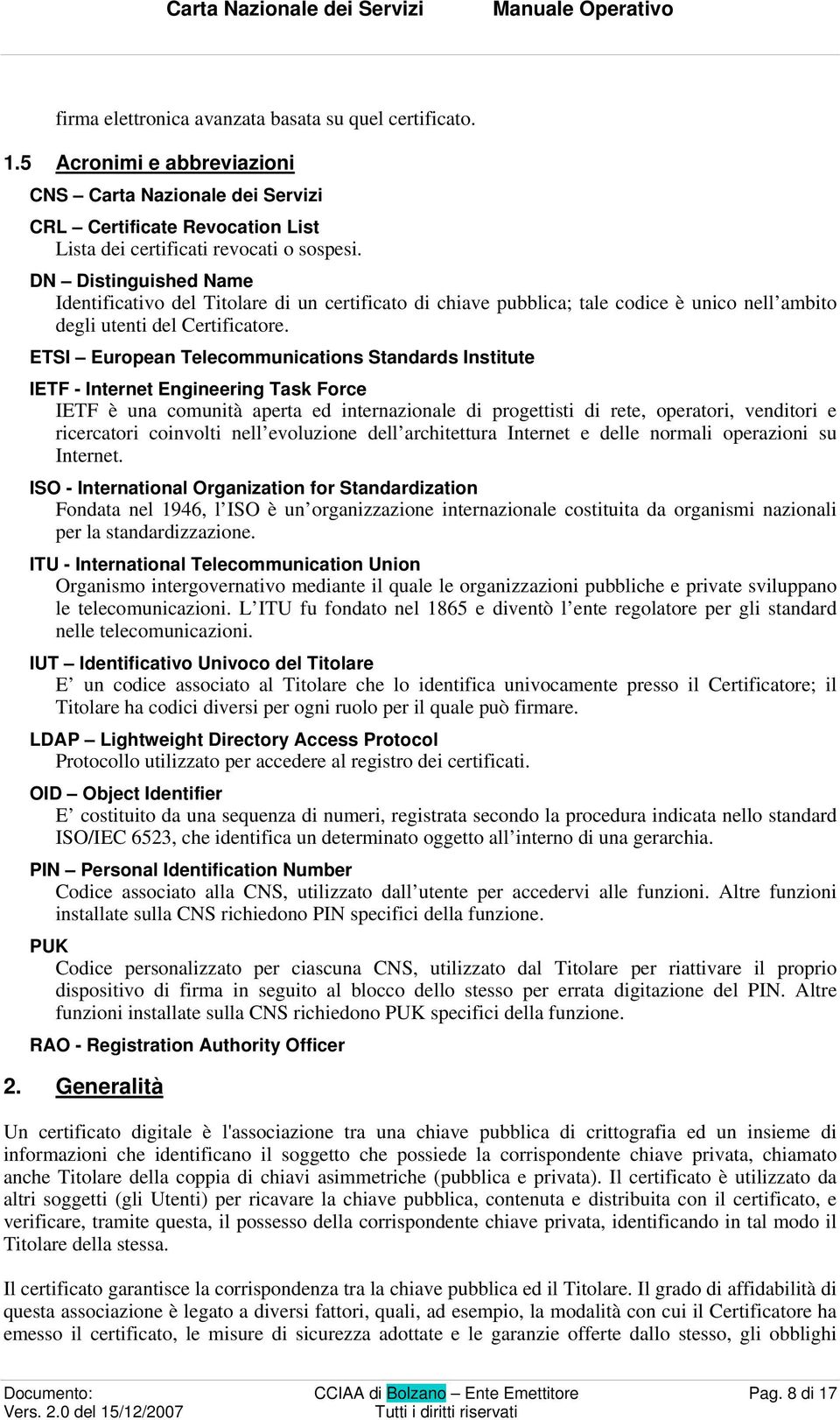 ETSI European Telecommunications Standards Institute IETF - Internet Engineering Task Force IETF è una comunità aperta ed internazionale di progettisti di rete, operatori, venditori e ricercatori