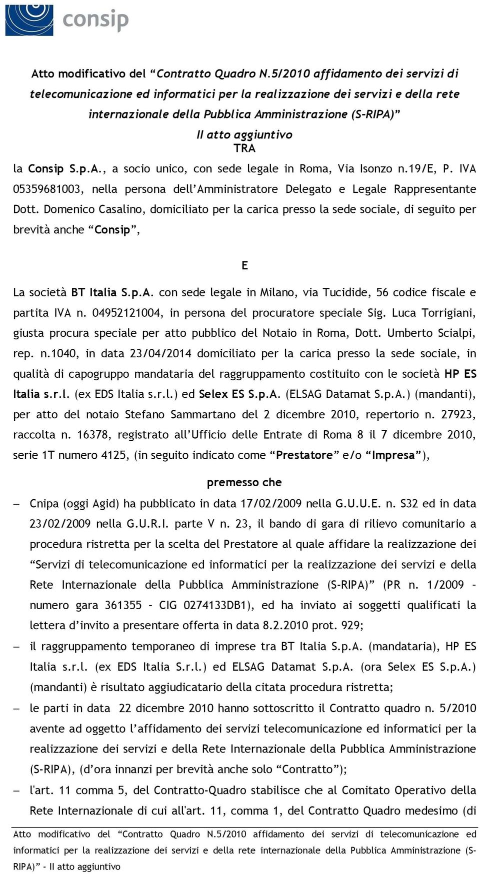 Consip S.p.A., a socio unico, con sede legale in Roma, Via Isonzo n.19/e, P. IVA 05359681003, nella persona dell Amministratore Delegato e Legale Rappresentante Dott.
