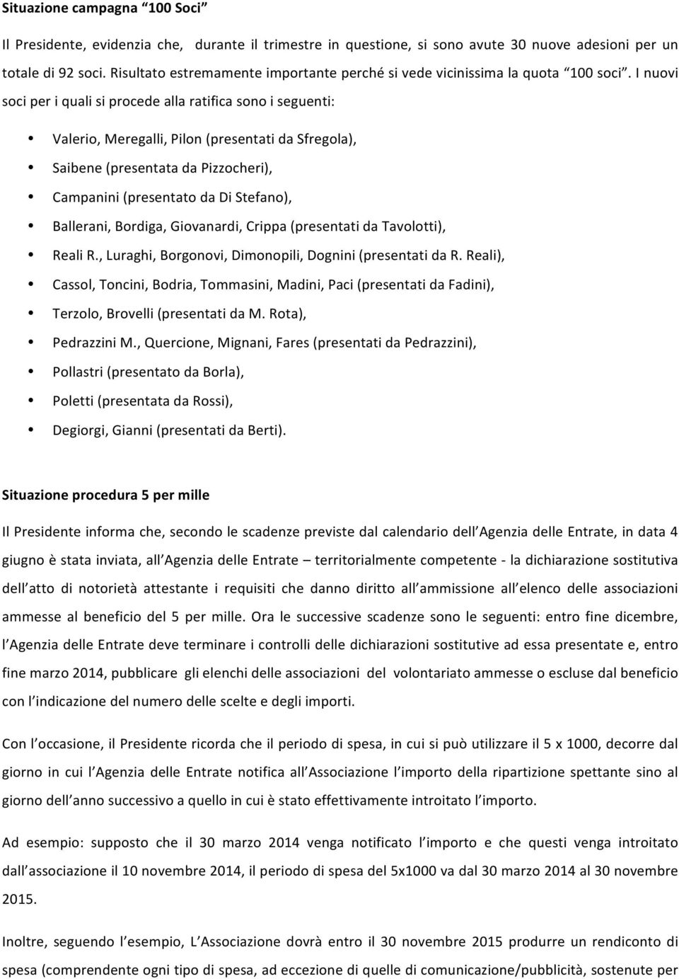 I nuovi soci per i quali si procede alla ratifica sono i seguenti: Valerio, Meregalli, Pilon (presentati da Sfregola), Saibene (presentata da Pizzocheri), Campanini (presentato da Di Stefano),