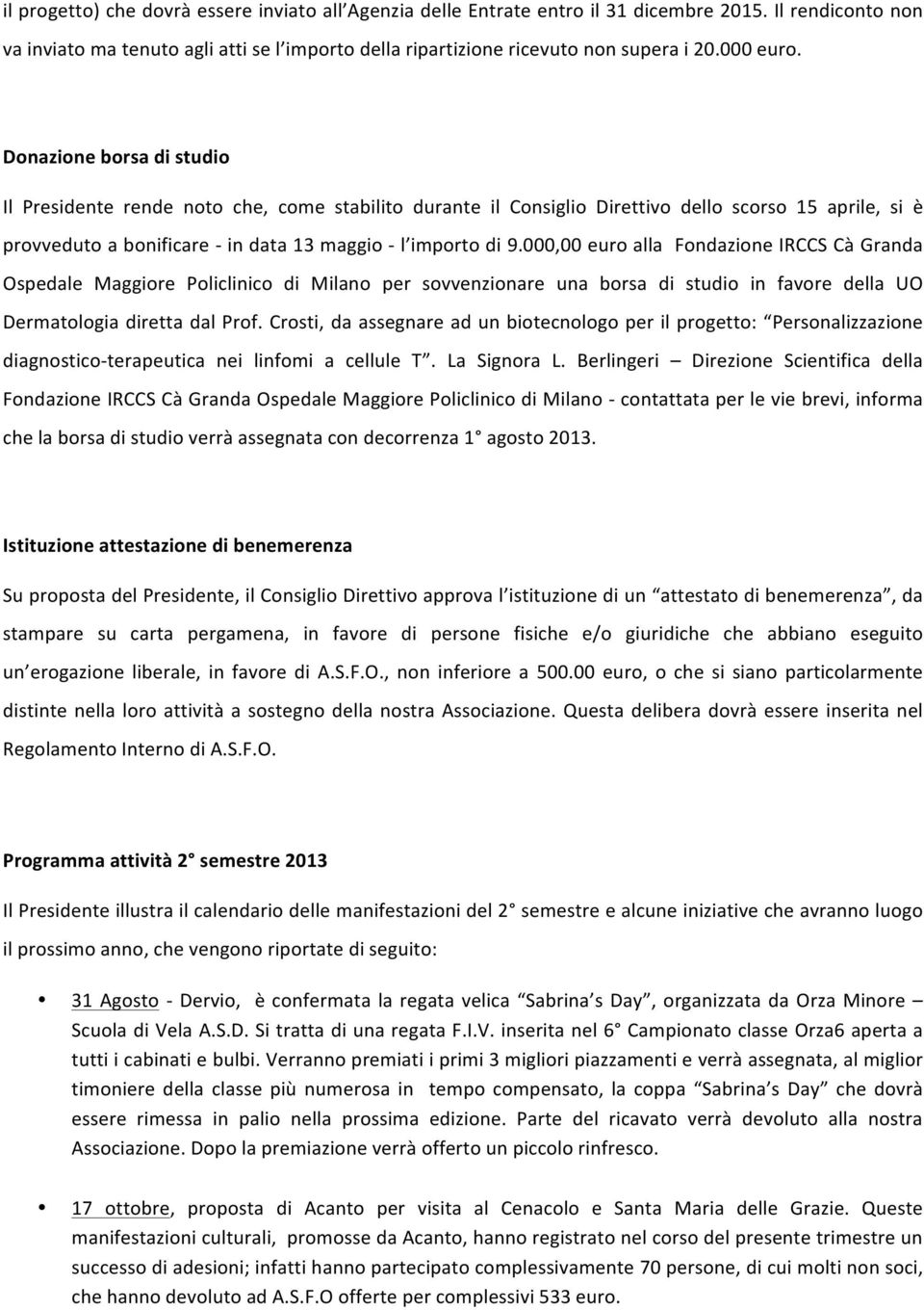 Donazione borsa di studio Il Presidente rende noto che, come stabilito durante il Consiglio Direttivo dello scorso 15 aprile, si è provveduto a bonificare - in data 13 maggio - l importo di 9.