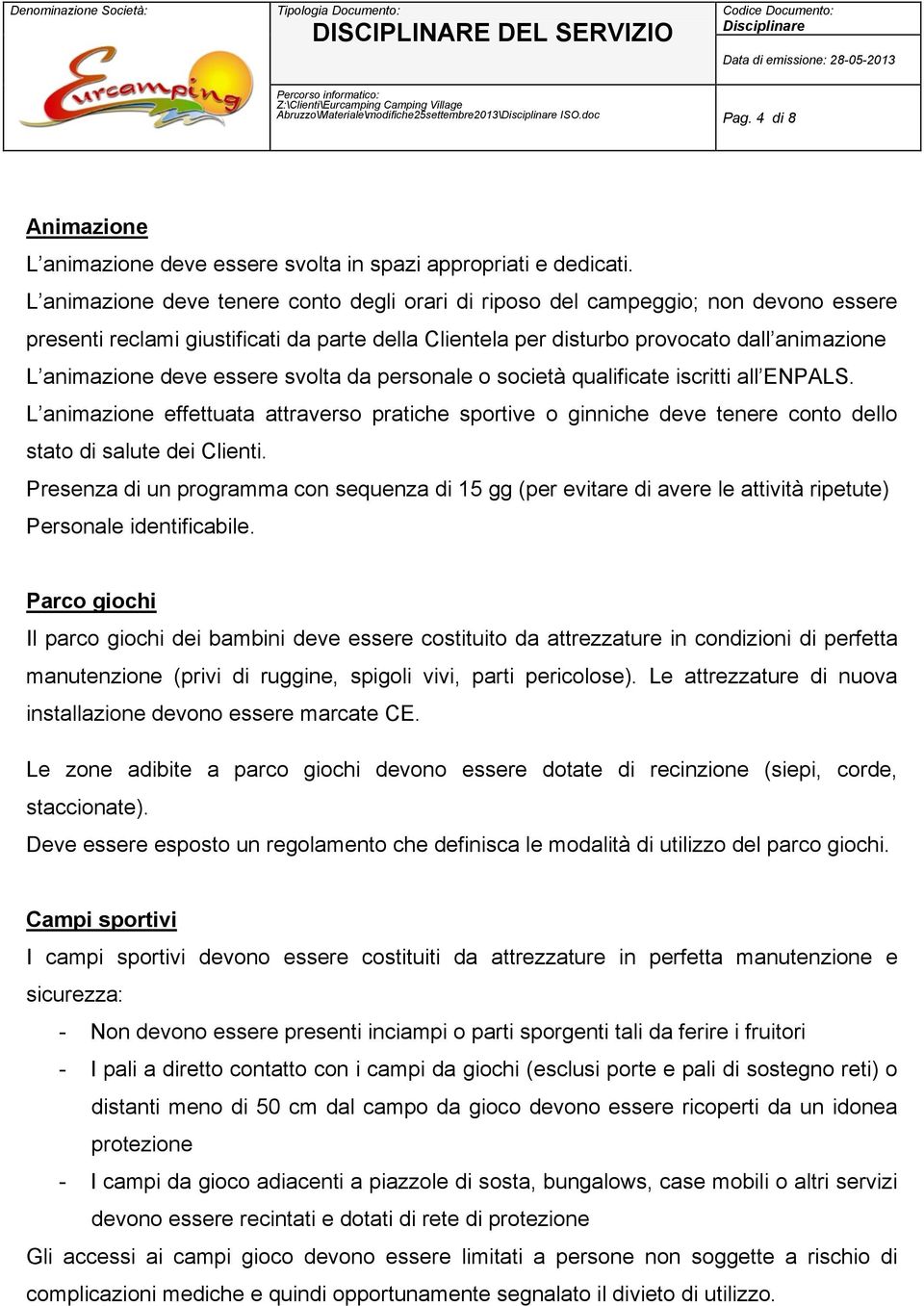 essere svolta da personale o società qualificate iscritti all ENPALS. L animazione effettuata attraverso pratiche sportive o ginniche deve tenere conto dello stato di salute dei Clienti.