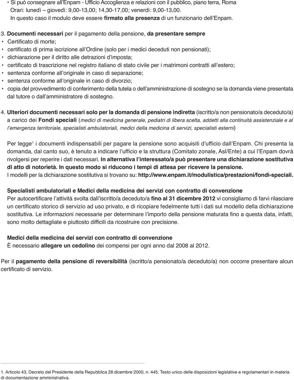 Dcumenti necessari per il pagament della pensine, da presentare sempre Certificat di mrte; certificat di prima iscrizine all Ordine (sl per i medici deceduti nn pensinati); dichiarazine per il diritt