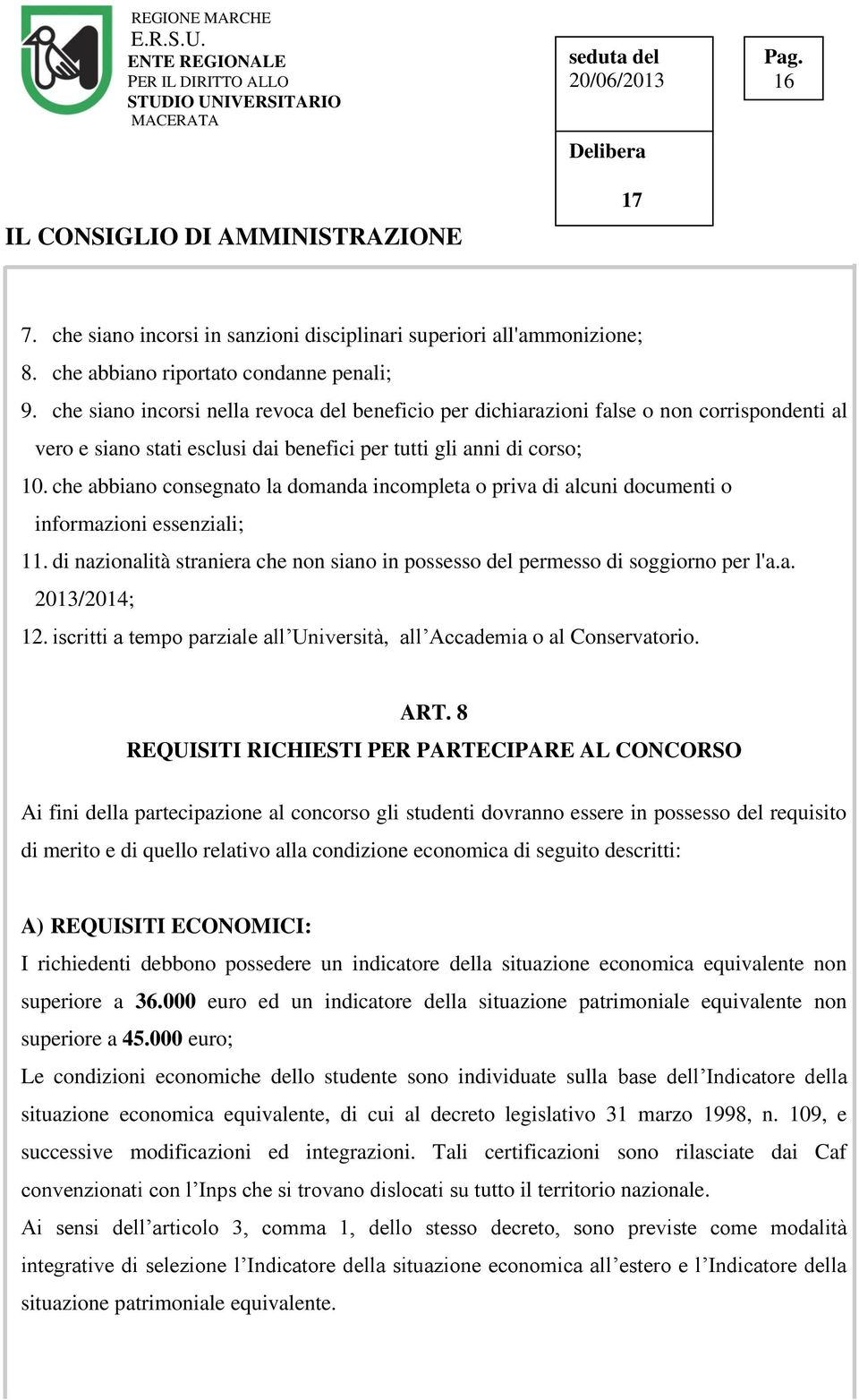 che abbiano consegnato la domanda incompleta o priva di alcuni documenti o informazioni essenziali; 11. di nazionalità straniera che non siano in possesso del permesso di soggiorno per l'a.a. 2013/2014; 12.