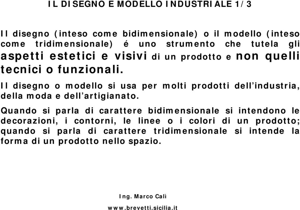 di un prodotto e non quelli Il disegno o modello si usa per molti prodotti dell industria, della moda e dell artigianato.