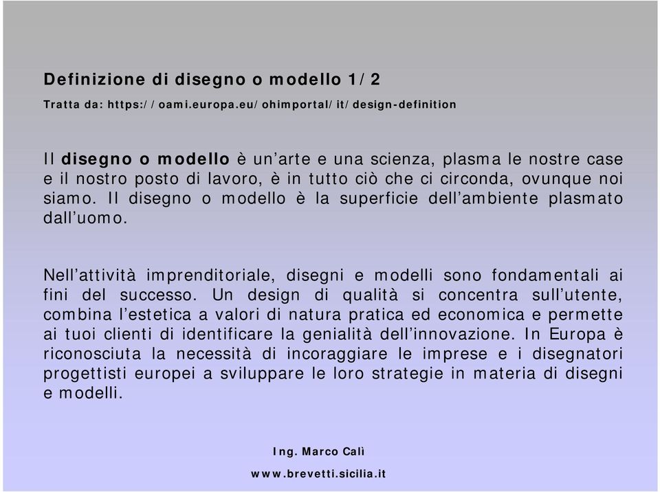 Il disegno o modello è la superficie dell'ambiente plasmato dall'uomo. Nell'attività imprenditoriale, disegni e modelli sono fondamentali ai fini del successo.