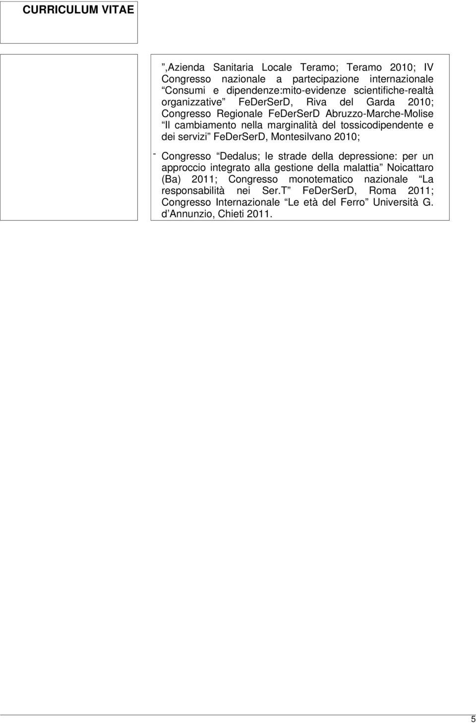 servizi FeDerSerD, Montesilvano 2010; - Congresso Dedalus; le strade della depressione: per un approccio integrato alla gestione della malattia Noicattaro (Ba)