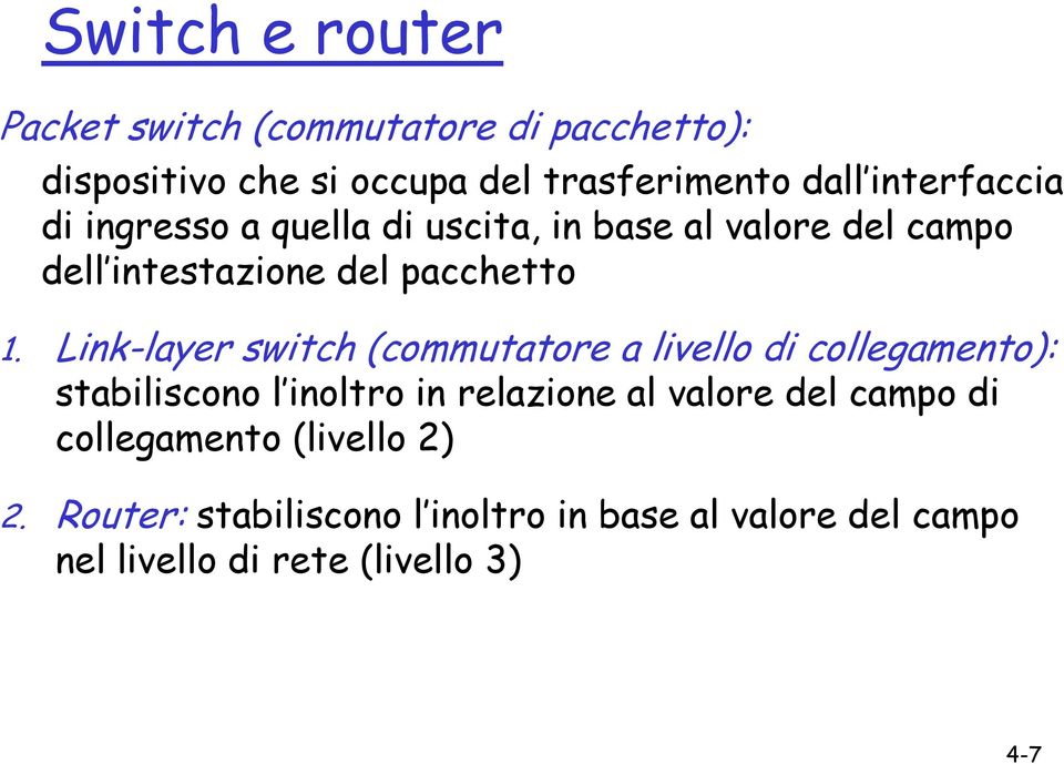 Link-layer switch (commutatore a livello di collegamento): stabiliscono l inoltro in relazione al valore del