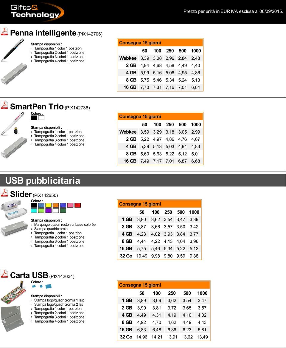 (PIX142650) Marquage quadri recto sur base colorée Stampa quadricromia 1 GB 3,80 3,62 3,54 3,47 3,39 2 GB 3,87 3,66 3,57 3,50 3,42 4 GB 4,23 4,02 3,93 3,84 3,77 8 GB 4,44 4,22 4,13 4,04 3,96 16 GB