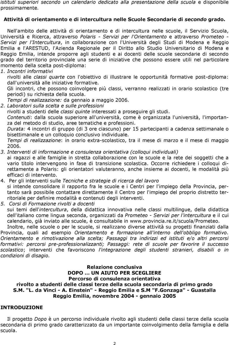 per l'intercultura, in collaborazione con l'università degli Studi di Modena e Reggio Emilia e l'arestud, l'azienda Regionale per il Diritto allo Studio Universitario di Modena e Reggio Emilia,