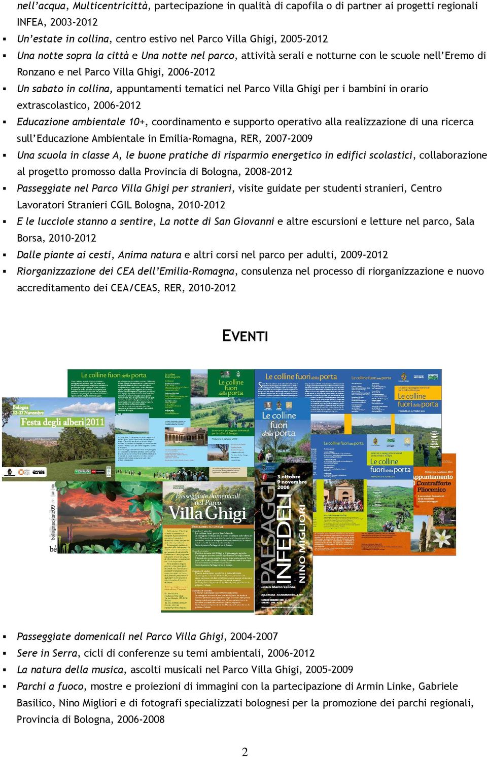 Ghigi per i bambini in orario extrascolastico, 2006-2012 Educazione ambientale 10+, coordinamento e supporto operativo alla realizzazione di una ricerca sull Educazione Ambientale in Emilia-Romagna,