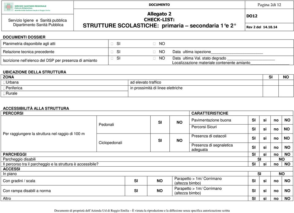 stato degrado Localizzazione materiale contenente amianto UBICAZIONE DELLA STRUTTURA ZONA SI NO Urbana ad elevato traffico Periferica Rurale in prossimità di linee elettriche ACCESSIBILITÀ ALLA