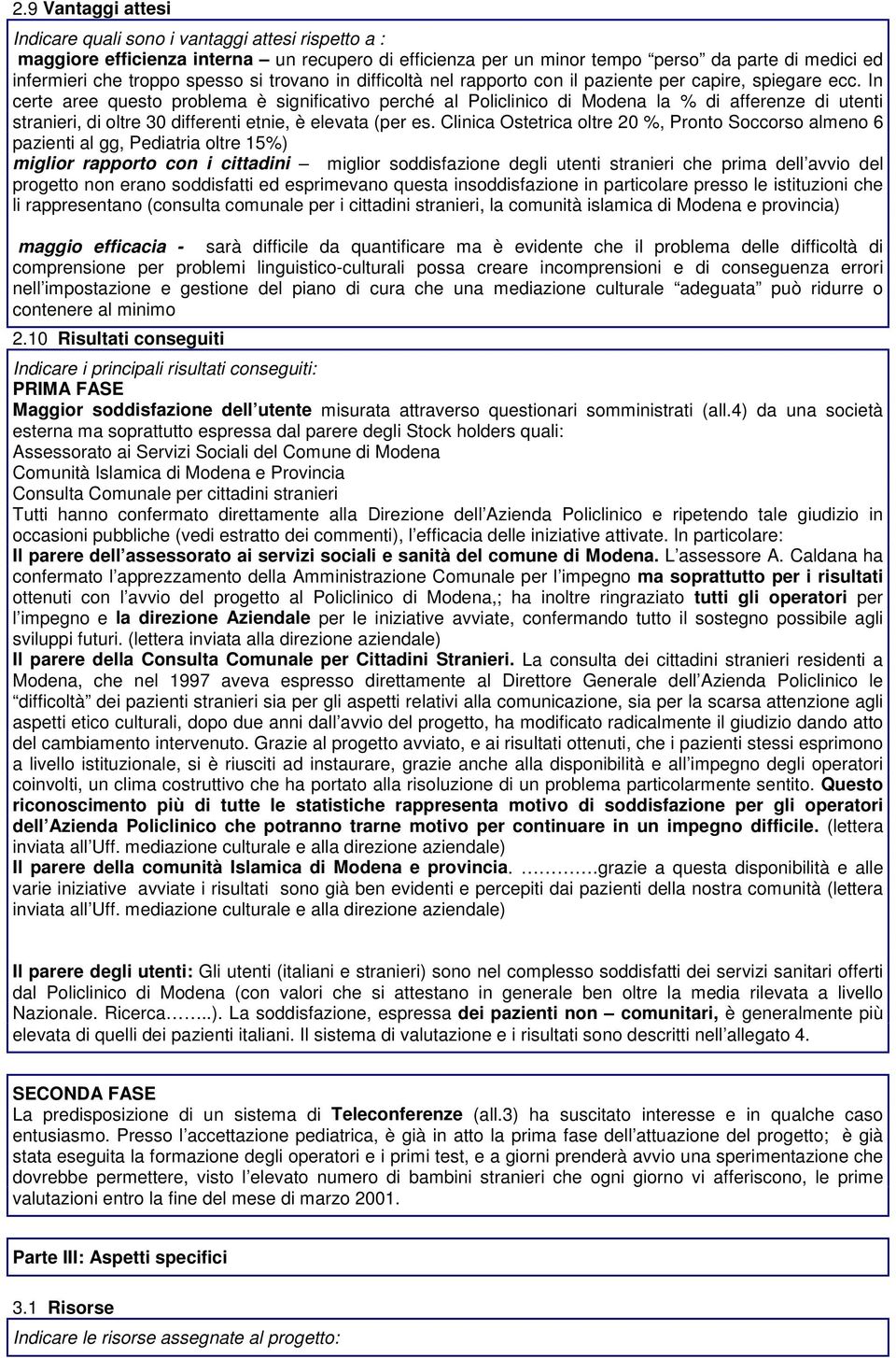 In certe aree questo problema è significativo perché al Policlinico di Modena la % di afferenze di utenti stranieri, di oltre 30 differenti etnie, è elevata (per es.