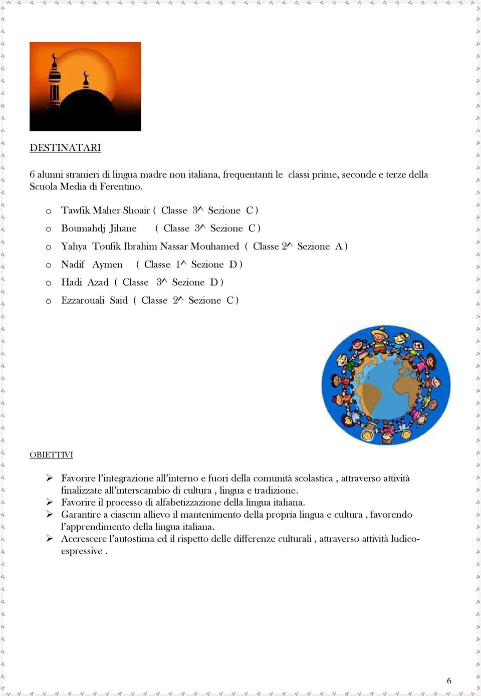 Azad ( Classe 3^ Sezione D ) o Ezzarouali Said ( Classe 2^ Sezione C ) OBIETTIVI Favorire l integrazione all interno e fuori della comunità scolastica, attraverso attività finalizzate all