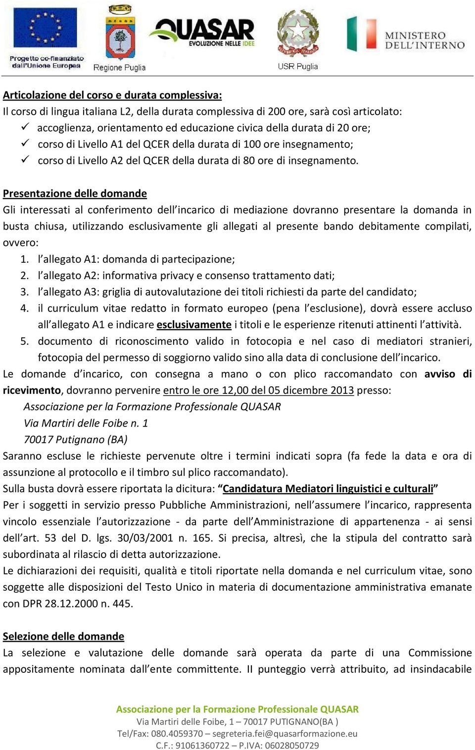 Presentazione delle domande Gli interessati al conferimento dell incarico di mediazione dovranno presentare la domanda in busta chiusa, utilizzando esclusivamente gli allegati al presente bando