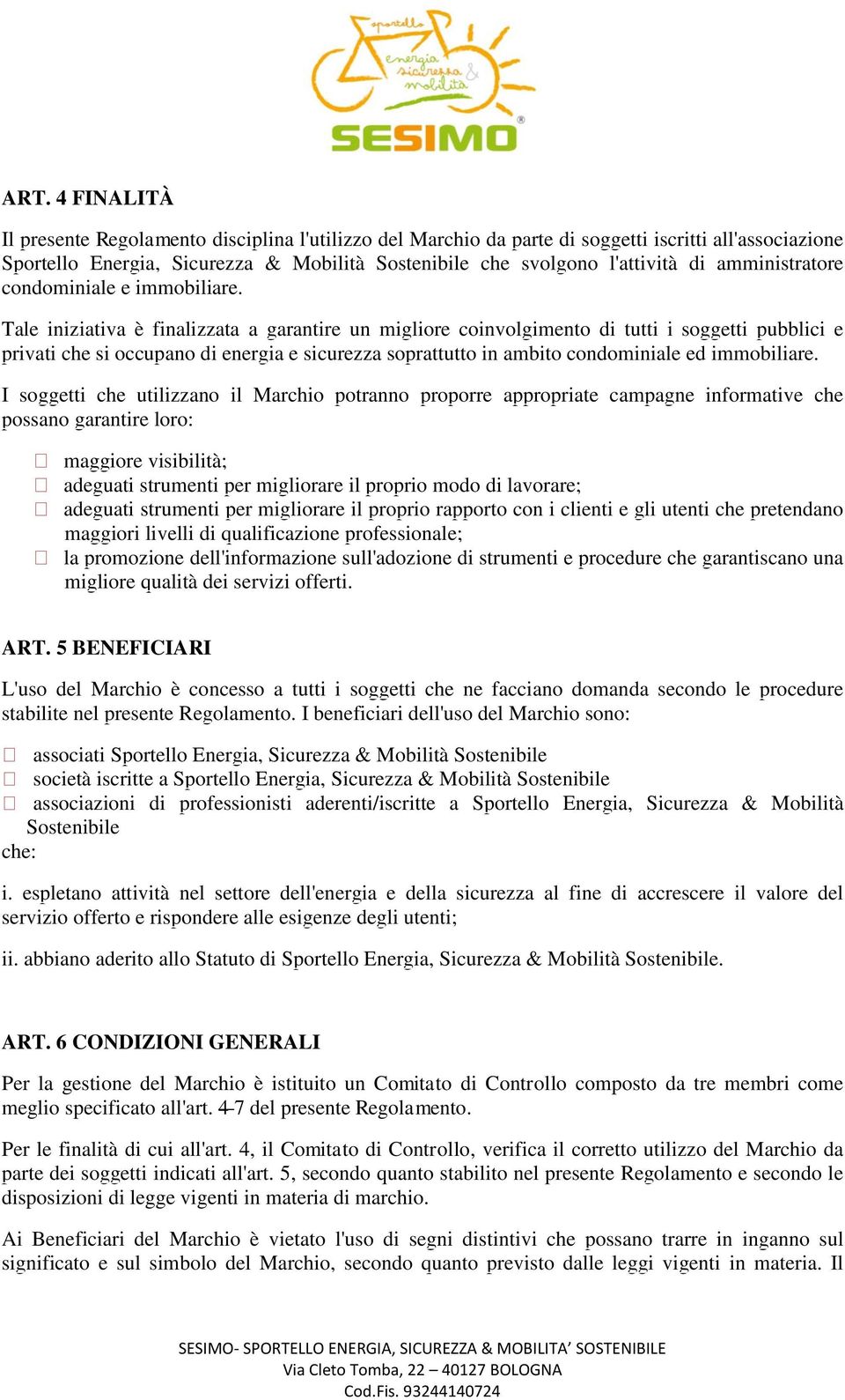 Tale iniziativa è finalizzata a garantire un migliore coinvolgimento di tutti i soggetti pubblici e privati che si occupano di energia e sicurezza soprattutto in ambito condominiale ed immobiliare.