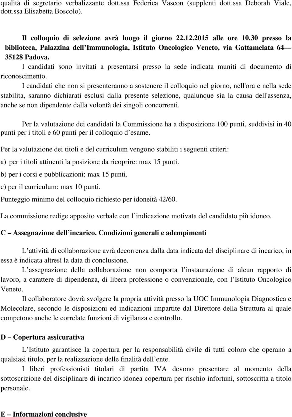 I candidati sono invitati a presentarsi presso la sede indicata muniti di documento di riconoscimento.